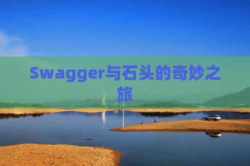 Swagger与石头的奇妙之旅